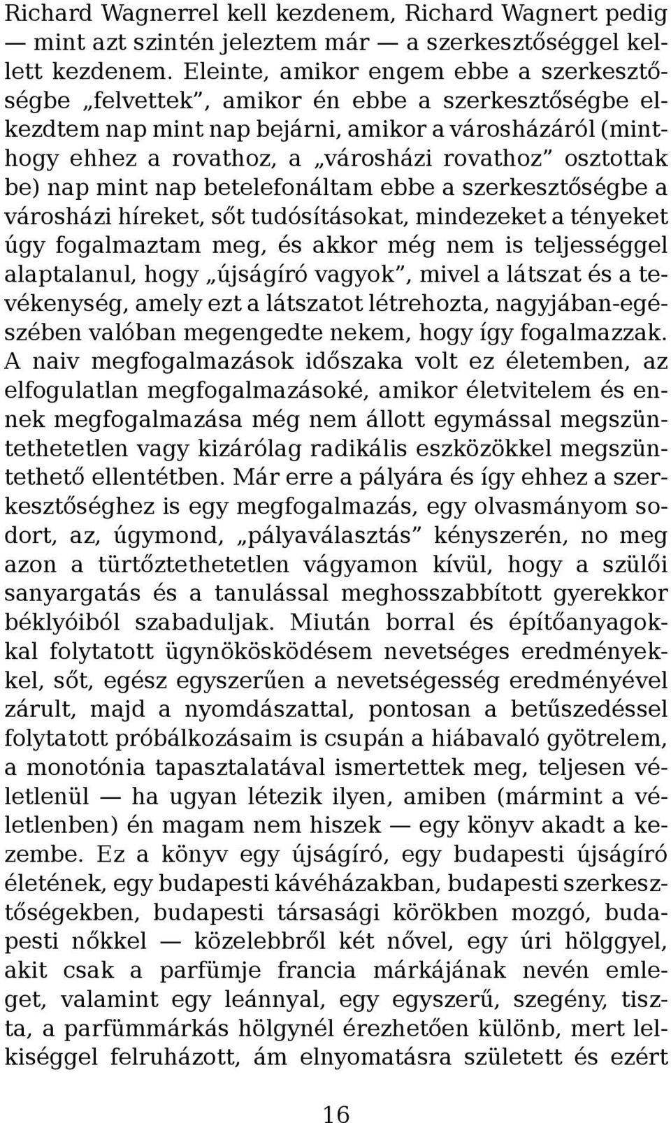 osztottak be) nap mint nap betelefonáltam ebbe a szerkesztőségbe a városházi híreket, sőt tudósításokat, mindezeket a tényeket úgy fogalmaztam meg, és akkor még nem is teljességgel alaptalanul, hogy