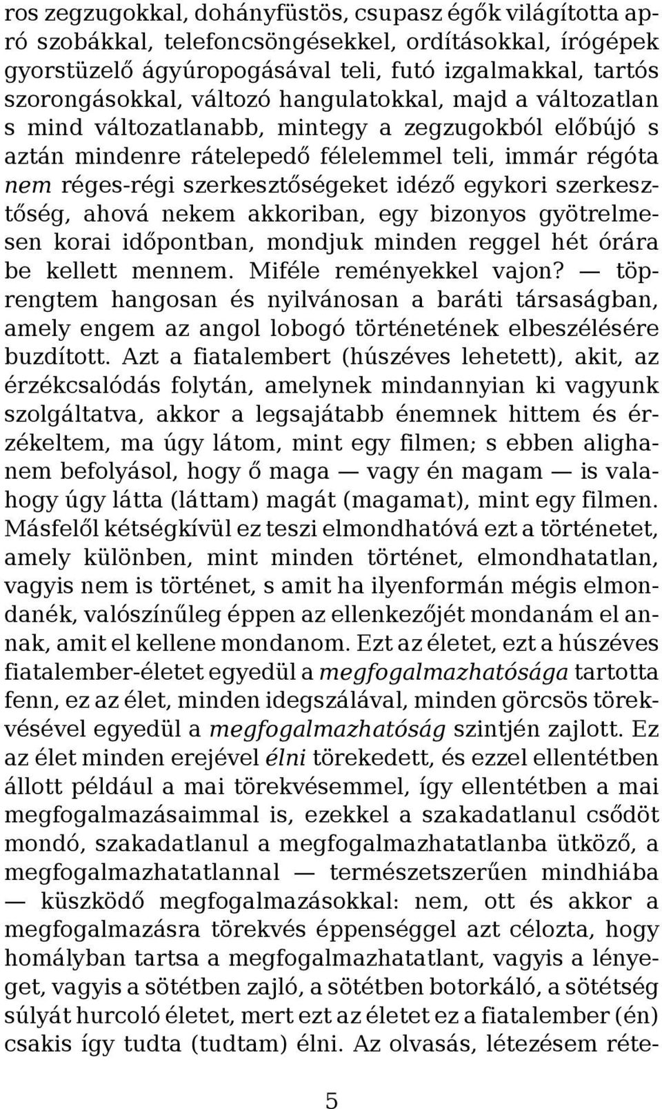 szerkesztőség, ahová nekem akkoriban, egy bizonyos gyötrelmesen korai időpontban, mondjuk minden reggel hét órára be kellett mennem. Miféle reményekkel vajon?