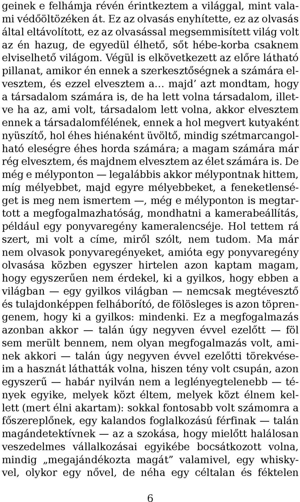 Végül is elkövetkezett az előre látható pillanat, amikor én ennek a szerkesztőségnek a számára elvesztem, és ezzel elvesztem a majd azt mondtam, hogy a társadalom számára is, de ha lett volna