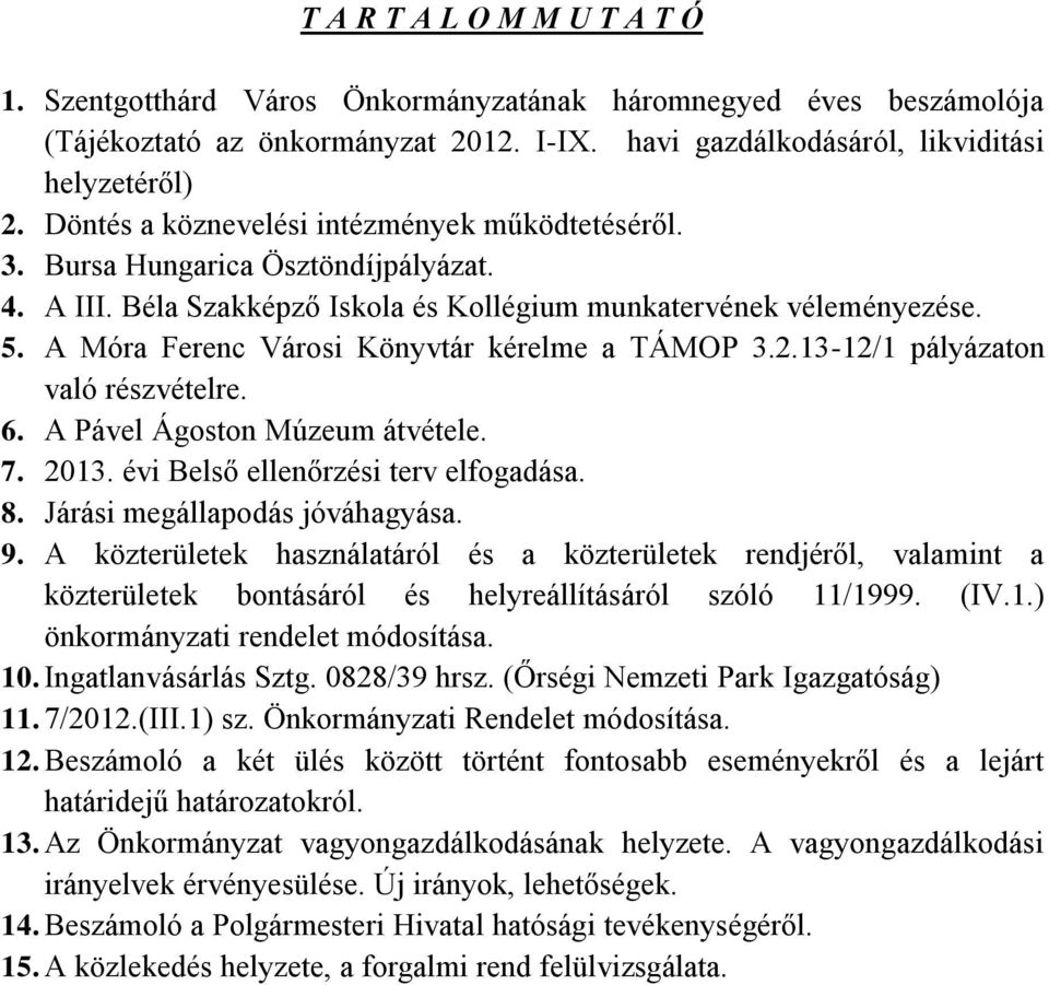 A Móra Ferenc Városi Könyvtár kérelme a TÁMOP 3.2.13-12/1 pályázaton való részvételre. 6. A Pável Ágoston Múzeum átvétele. 7. 2013. évi Belső ellenőrzési terv elfogadása. 8.