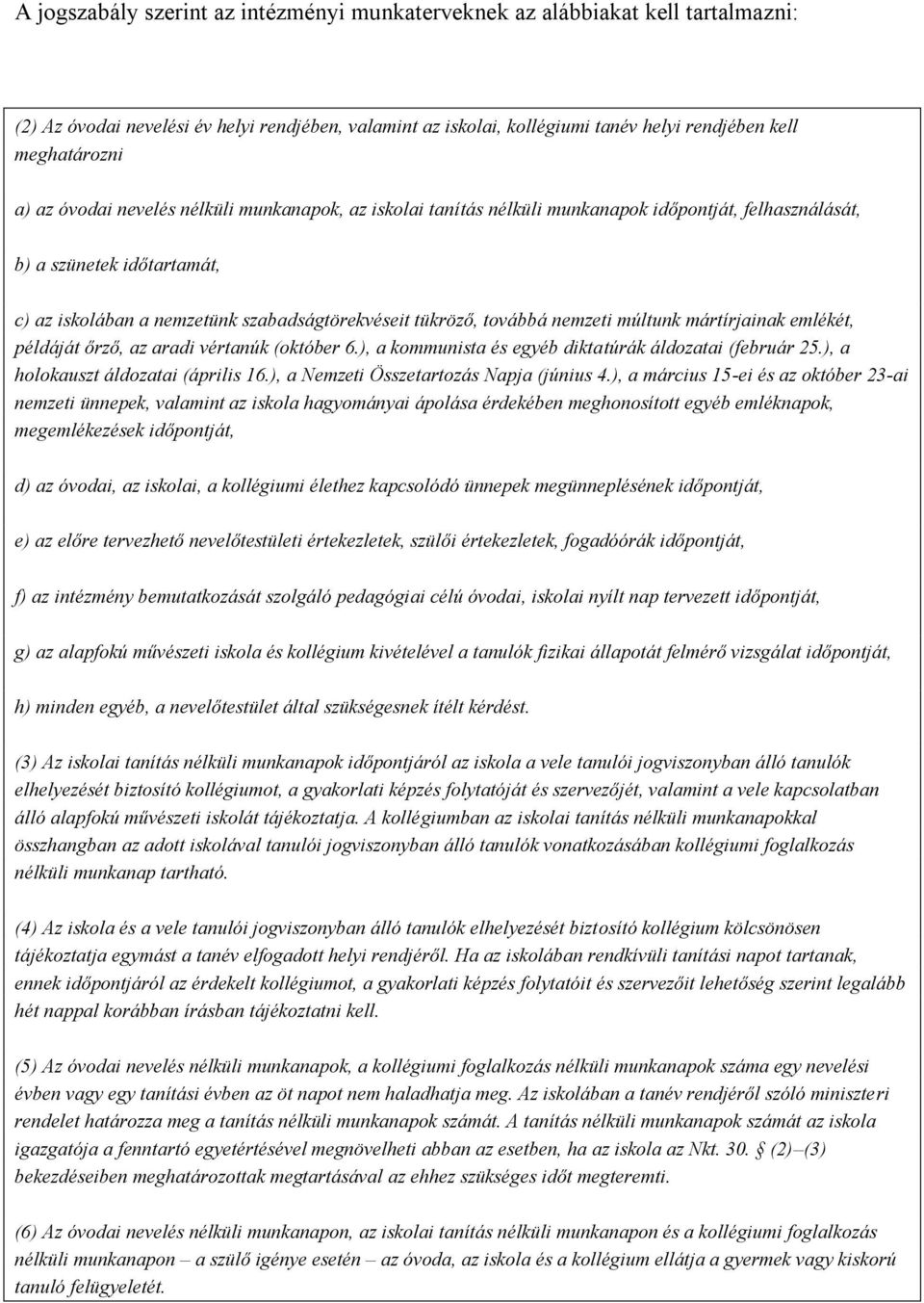 nemzeti múltunk mártírjainak emlékét, példáját őrző, az aradi vértanúk (október 6.), a kommunista és egyéb diktatúrák áldozatai (február 25.), a holokauszt áldozatai (április 16.