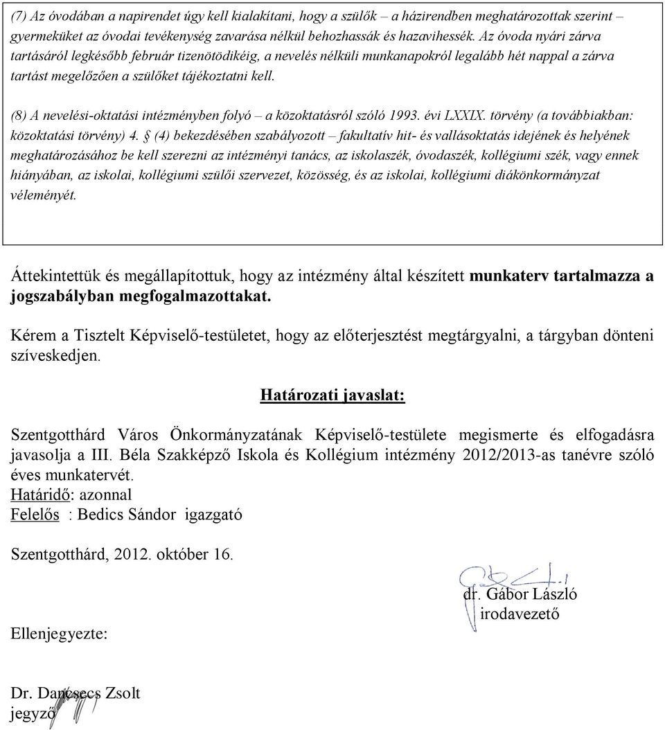 (8) A nevelési-oktatási intézményben folyó a közoktatásról szóló 1993. évi LXXIX. törvény (a továbbiakban: közoktatási törvény) 4.