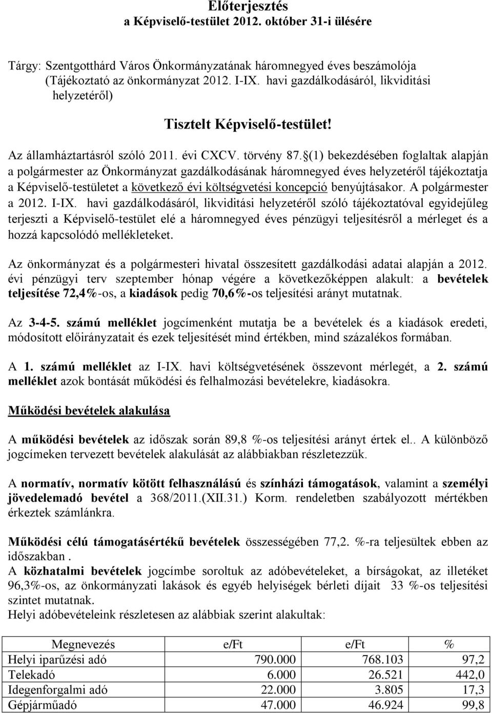 (1) bekezdésében foglaltak alapján a polgármester az Önkormányzat gazdálkodásának háromnegyed éves helyzetéről tájékoztatja a Képviselő-testületet a következő évi költségvetési koncepció