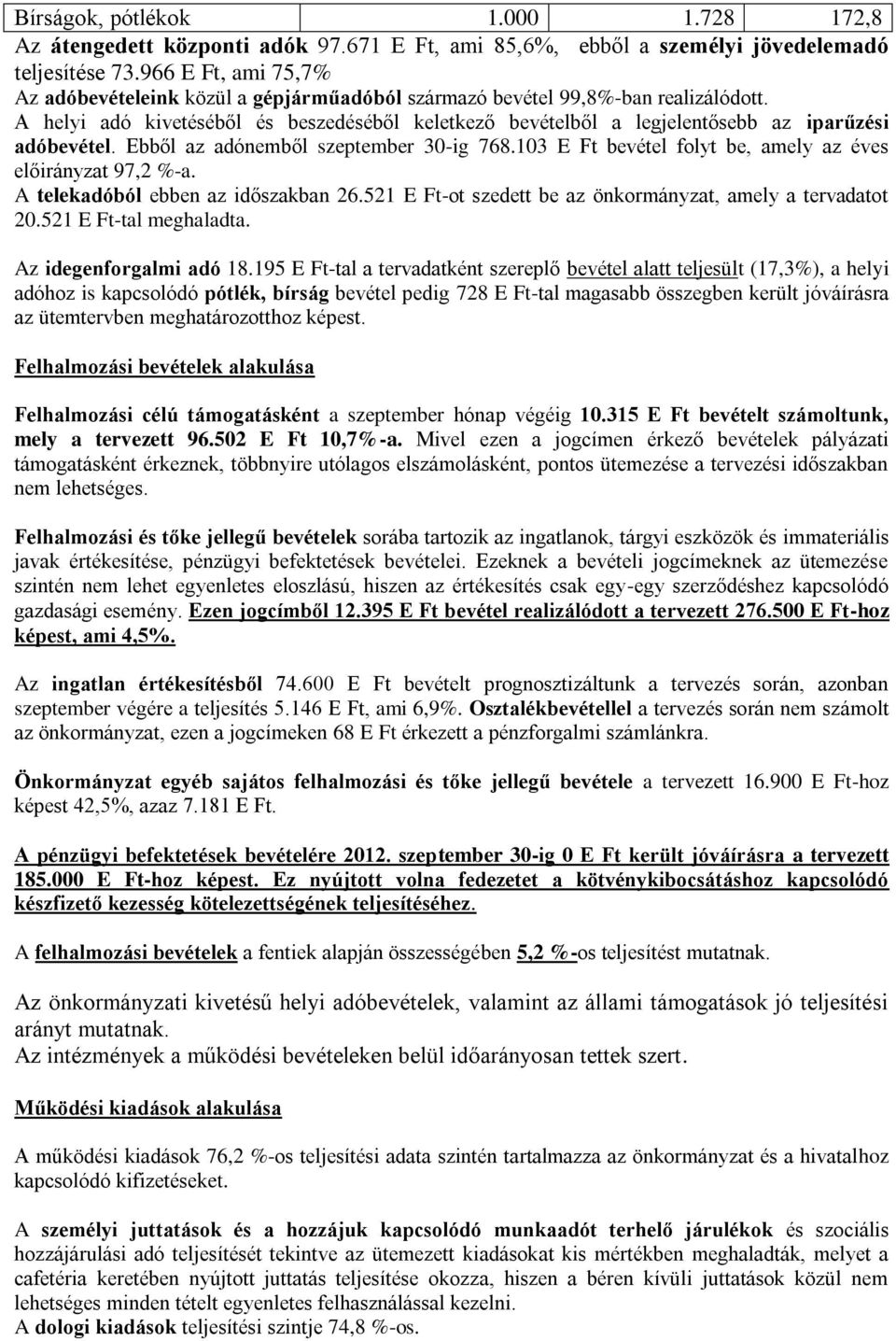 A helyi adó kivetéséből és beszedéséből keletkező bevételből a legjelentősebb az iparűzési adóbevétel. Ebből az adónemből szeptember 30-ig 768.