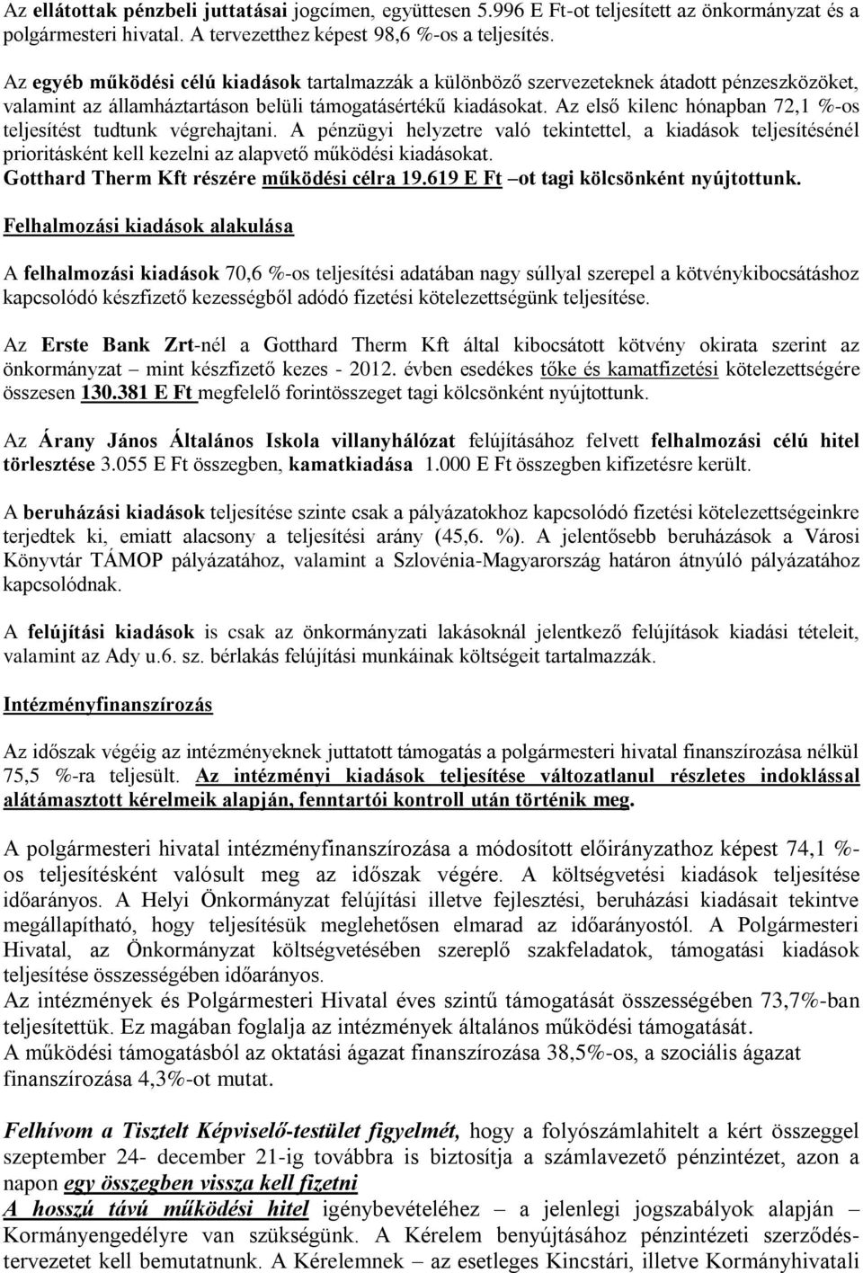 Az első kilenc hónapban 72,1 %-os teljesítést tudtunk végrehajtani. A pénzügyi helyzetre való tekintettel, a kiadások teljesítésénél prioritásként kell kezelni az alapvető működési kiadásokat.