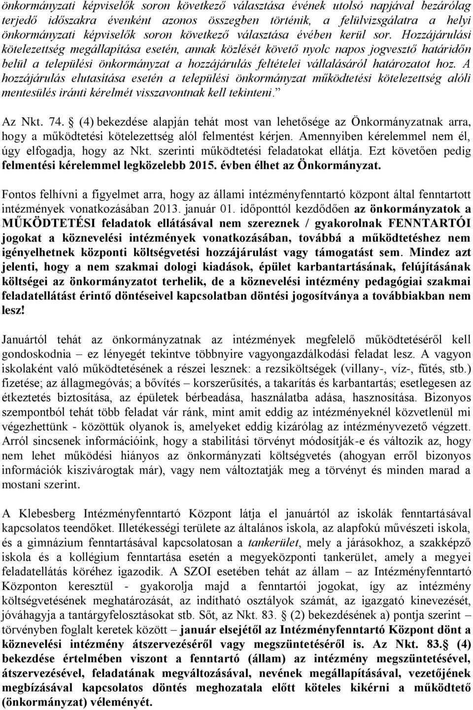 Hozzájárulási kötelezettség megállapítása esetén, annak közlését követő nyolc napos jogvesztő határidőn belül a települési önkormányzat a hozzájárulás feltételei vállalásáról határozatot hoz.