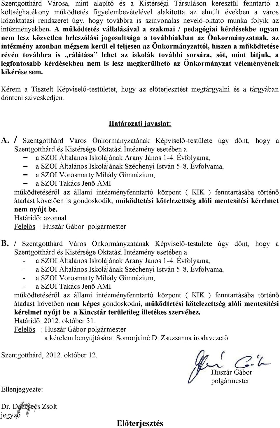 A működtetés vállalásával a szakmai / pedagógiai kérdésekbe ugyan nem lesz közvetlen beleszólási jogosultsága a továbbiakban az Önkormányzatnak, az intézmény azonban mégsem kerül el teljesen az