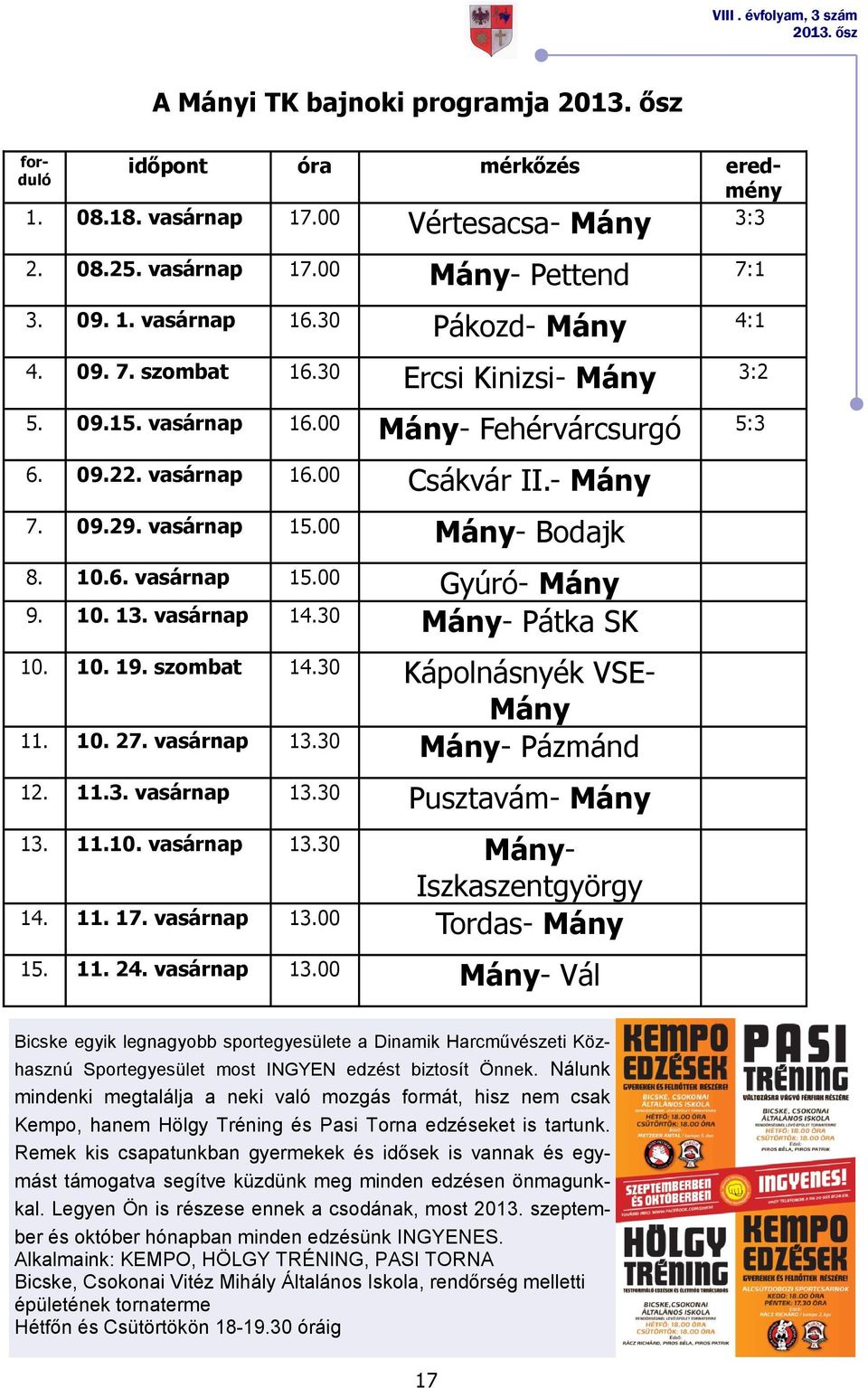 vasárnap 15.00 Mány- Bodajk 8. 10.6. vasárnap 15.00 Gyúró- Mány 9. 10. 13. vasárnap 14.30 Mány- Pátka SK 10. 10. 19. szombat 14.30 Kápolnásnyék VSE- Mány 11. 10. 27. vasárnap 13.30 Mány- Pázmánd 12.