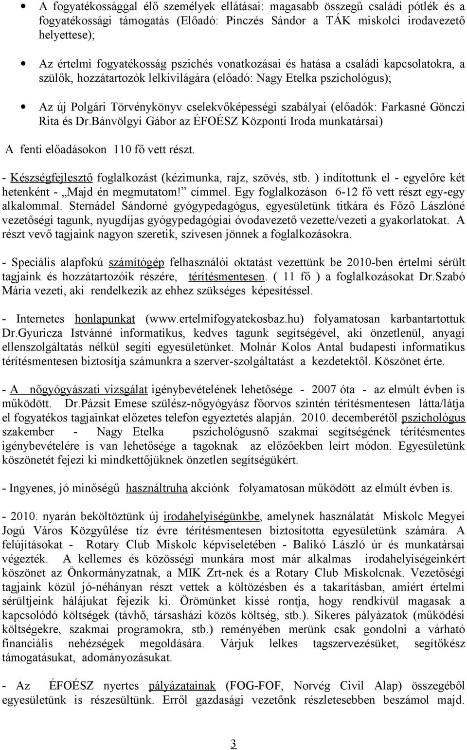 Farkasné Gönczi Rita és Dr.Bánvölgyi Gábor az ÉFOÉSZ Központi Iroda munkatársai) A fenti előadásokon 110 fő vett részt. - Készségfejlesztő foglalkozást (kézimunka, rajz, szövés, stb.