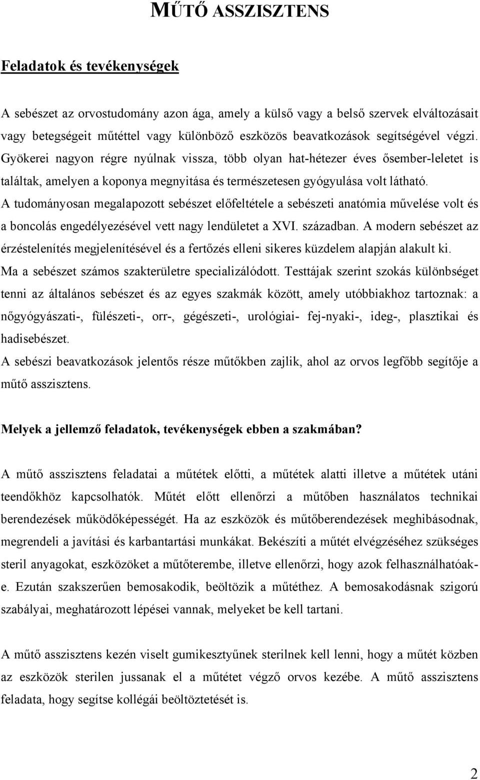 A tudományosan megalapozott sebészet előfeltétele a sebészeti anatómia művelése volt és a boncolás engedélyezésével vett nagy lendületet a XVI. században.