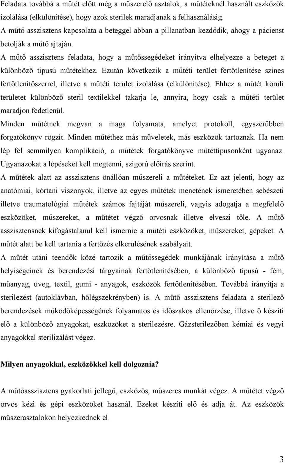 A műtő asszisztens feladata, hogy a műtőssegédeket irányítva elhelyezze a beteget a különböző típusú műtétekhez.