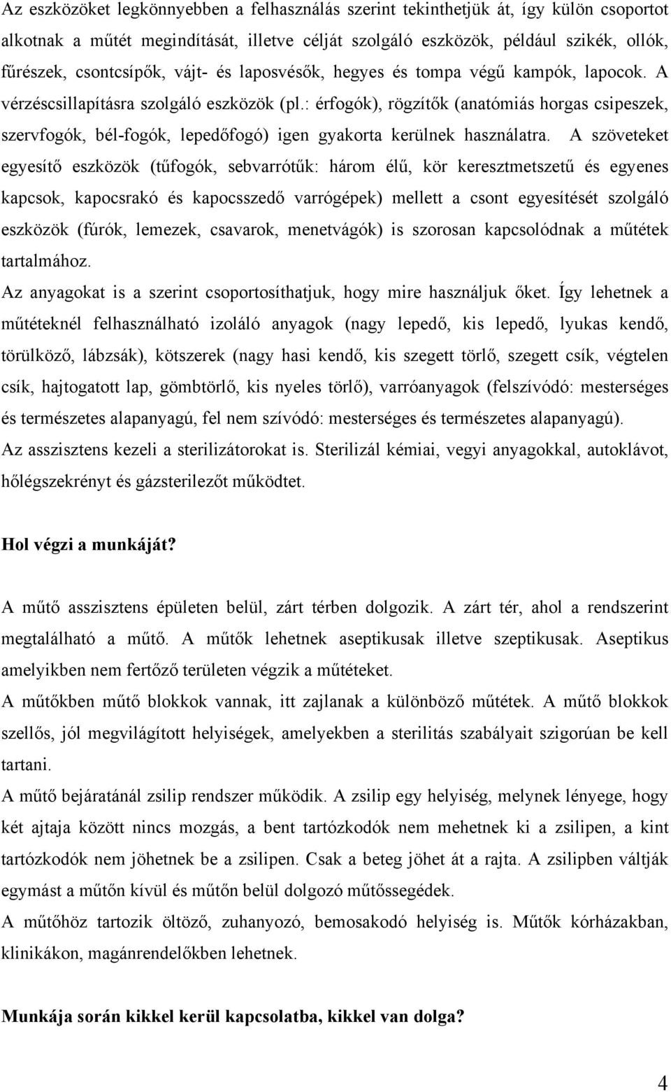 : érfogók), rögzítők (anatómiás horgas csipeszek, szervfogók, bél-fogók, lepedőfogó) igen gyakorta kerülnek használatra.