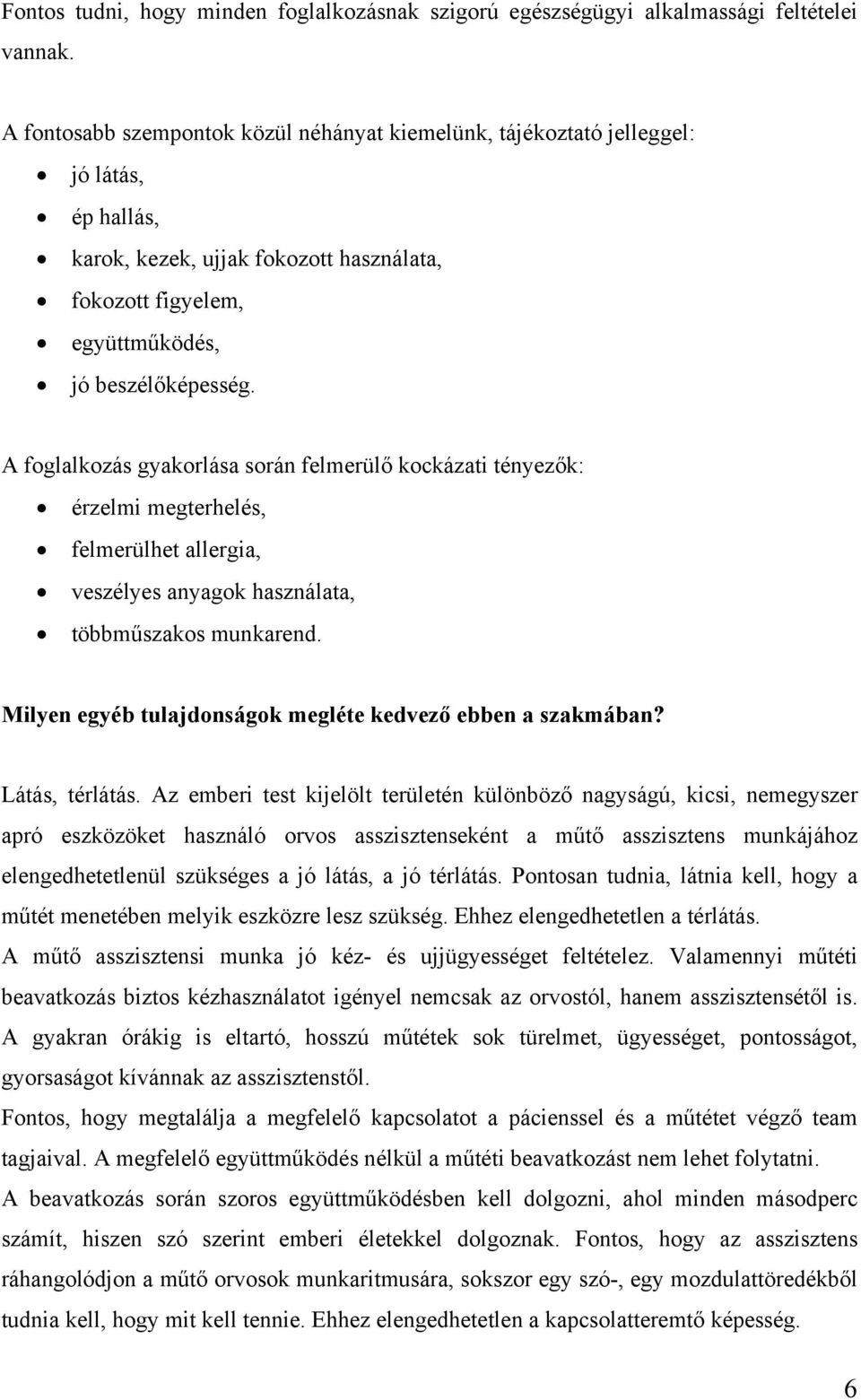 A foglalkozás gyakorlása során felmerülő kockázati tényezők: érzelmi megterhelés, felmerülhet allergia, veszélyes anyagok használata, többműszakos munkarend.