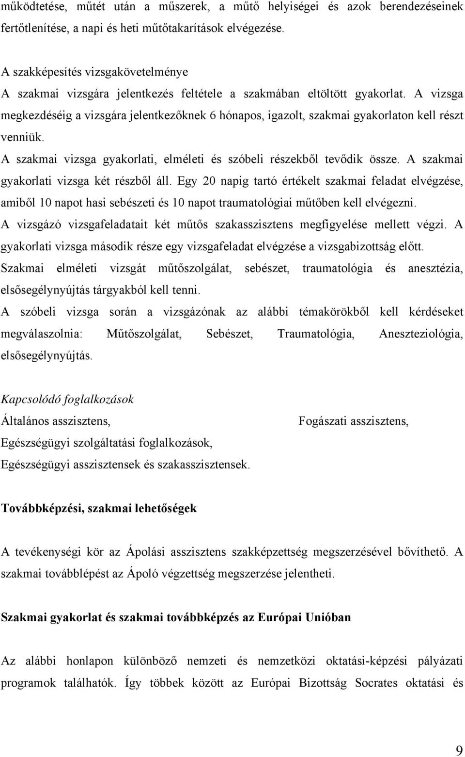 A vizsga megkezdéséig a vizsgára jelentkezőknek 6 hónapos, igazolt, szakmai gyakorlaton kell részt venniük. A szakmai vizsga gyakorlati, elméleti és szóbeli részekből tevődik össze.