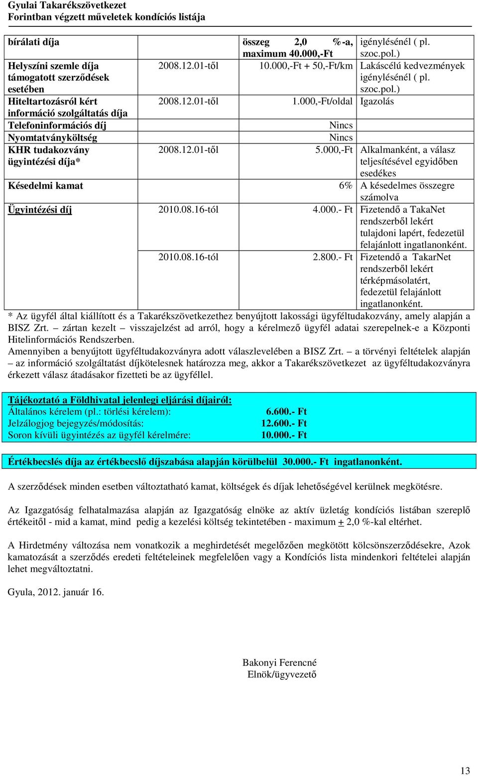 000,-Ft/oldal Igazolás információ szolgáltatás díja Telefoninformációs díj Nincs Nyomtatványköltség KHR tudakozvány ügyintézési díja* Késedelmi kamat Ügyintézési díj 2008.12.01-tıl 2010.08.16-tól 2010.