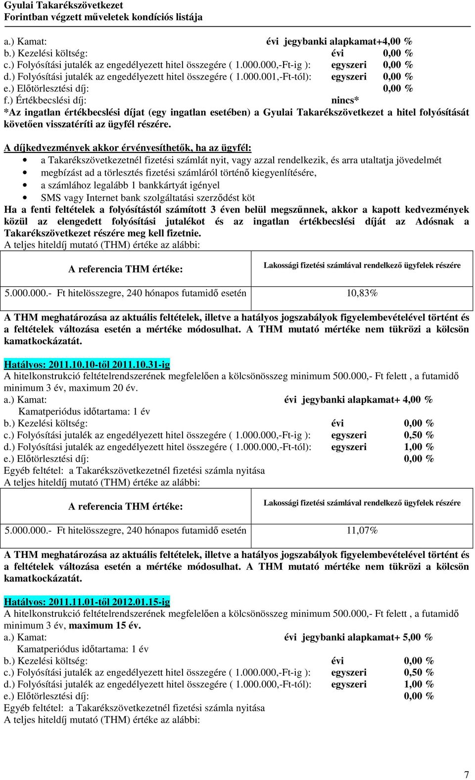 ) Értékbecslési díj: nincs* *Az ingatlan értékbecslési díjat (egy ingatlan esetében) a Gyulai Takarékszövetkezet a hitel folyósítását követıen visszatéríti az ügyfél részére.