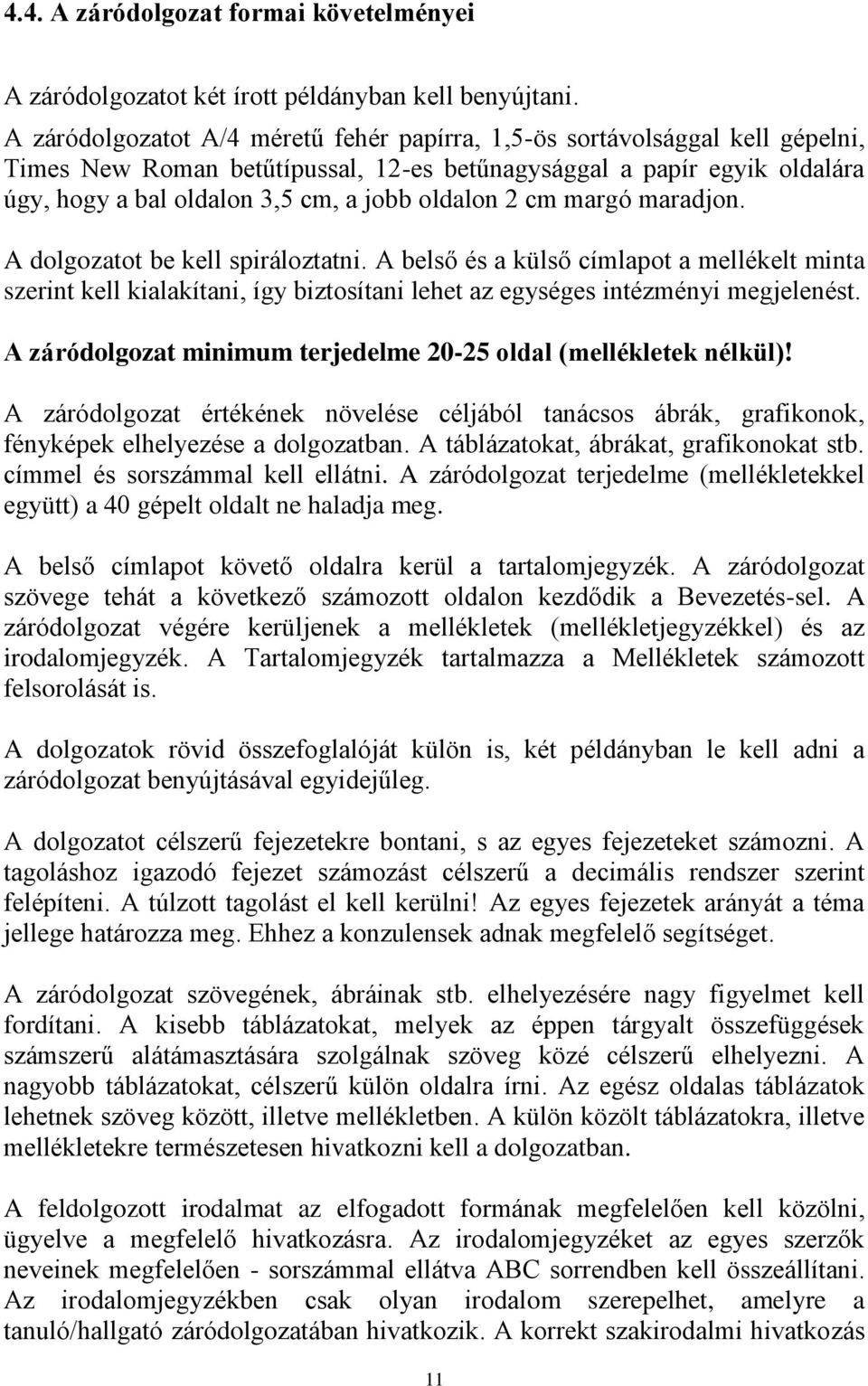 2 cm margó maradjon. A dolgozatot be kell spiráloztatni. A belső és a külső címlapot a mellékelt minta szerint kell kialakítani, így biztosítani lehet az egységes intézményi megjelenést.