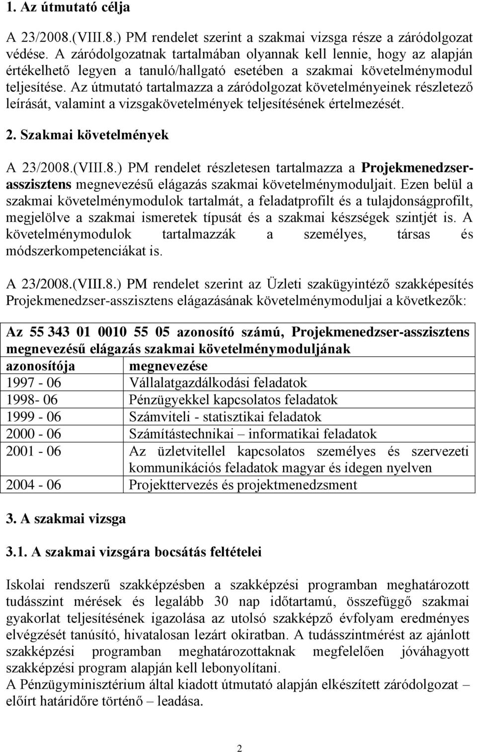 Az útmutató tartalmazza a záródolgozat követelményeinek részletező leírását, valamint a vizsgakövetelmények teljesítésének értelmezését. 2. Szakmai követelmények A 23/2008.