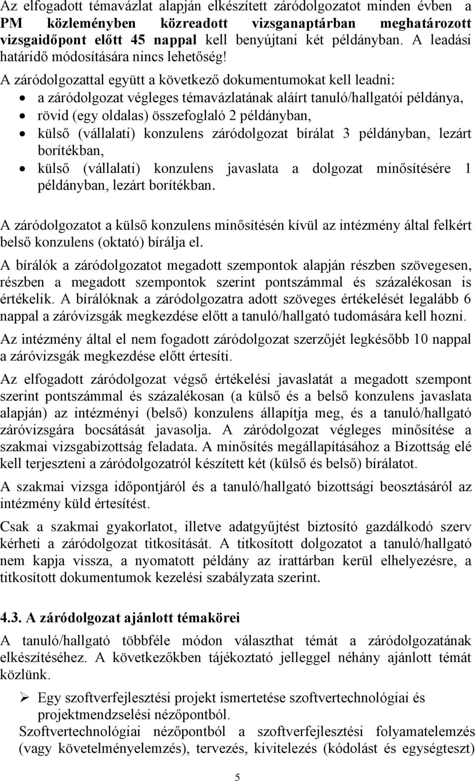 A záródolgozattal együtt a következő dokumentumokat kell leadni: a záródolgozat végleges témavázlatának aláírt tanuló/hallgatói példánya, rövid (egy oldalas) összefoglaló 2 példányban, külső