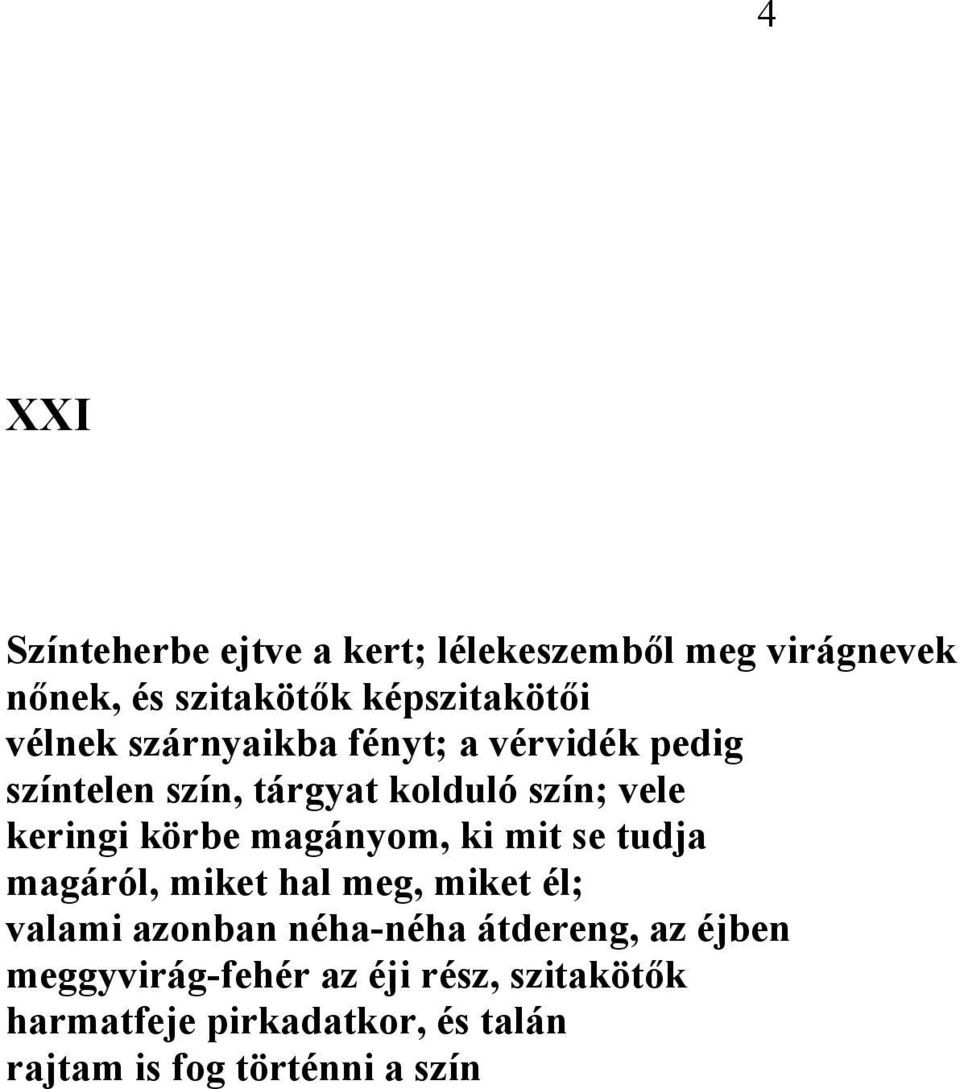 magányom, ki mit se tudja magáról, miket hal meg, miket él; valami azonban néha-néha átdereng, az