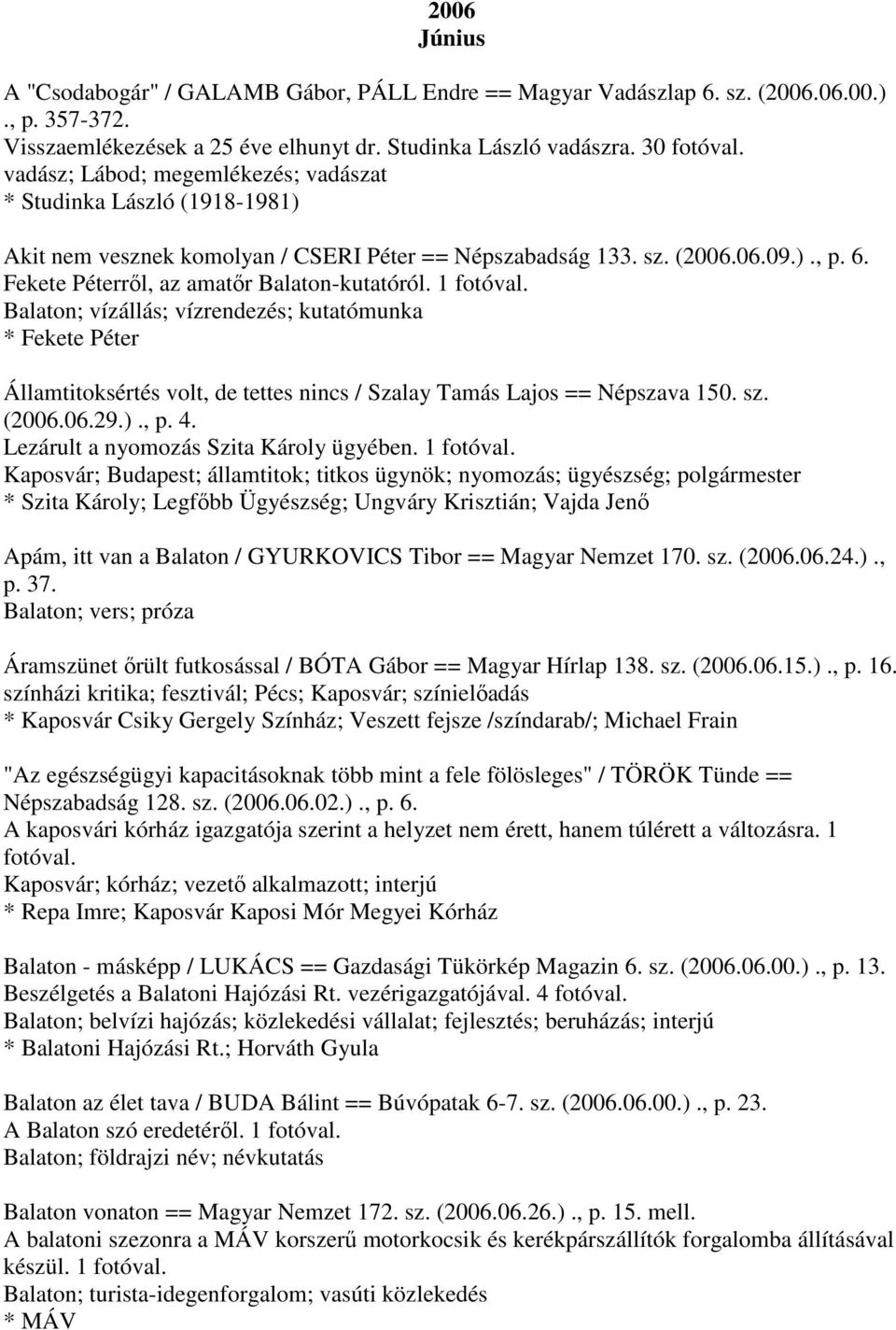 1 fotóval. Balaton; vízállás; vízrendezés; kutatómunka * Fekete Péter Államtitoksértés volt, de tettes nincs / Szalay Tamás Lajos == Népszava 150. sz. (2006.06.29.)., p. 4.