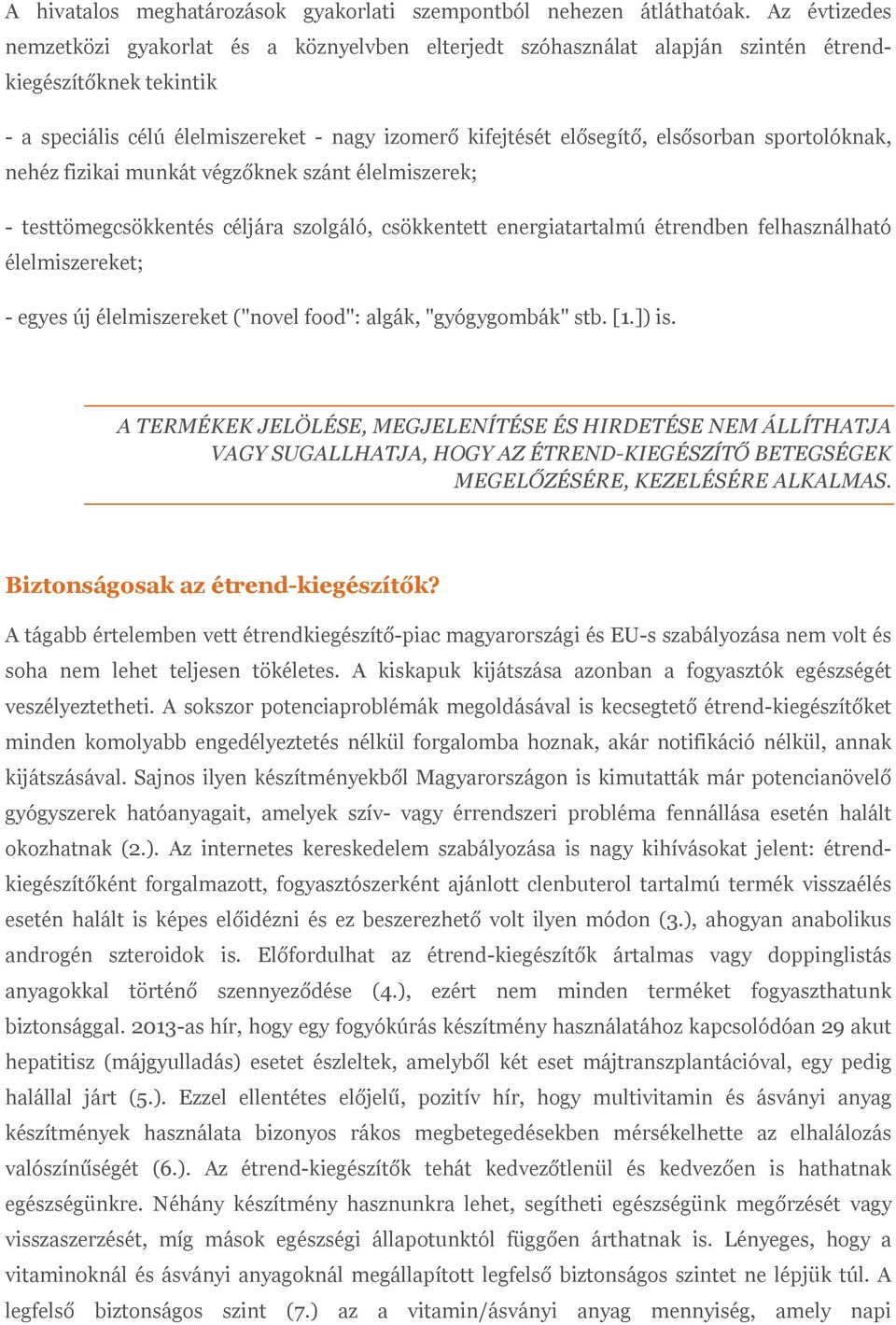 elsősorban sportolóknak, nehéz fizikai munkát végzőknek szánt élelmiszerek; - testtömegcsökkentés céljára szolgáló, csökkentett energiatartalmú étrendben felhasználható élelmiszereket; - egyes új