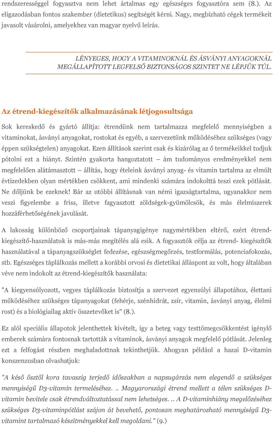 Az étrend-kiegészítők alkalmazásának létjogosultsága Sok kereskedő és gyártó állítja: étrendünk nem tartalmazza megfelelő mennyiségben a vitaminokat, ásványi anyagokat, rostokat és egyéb, a