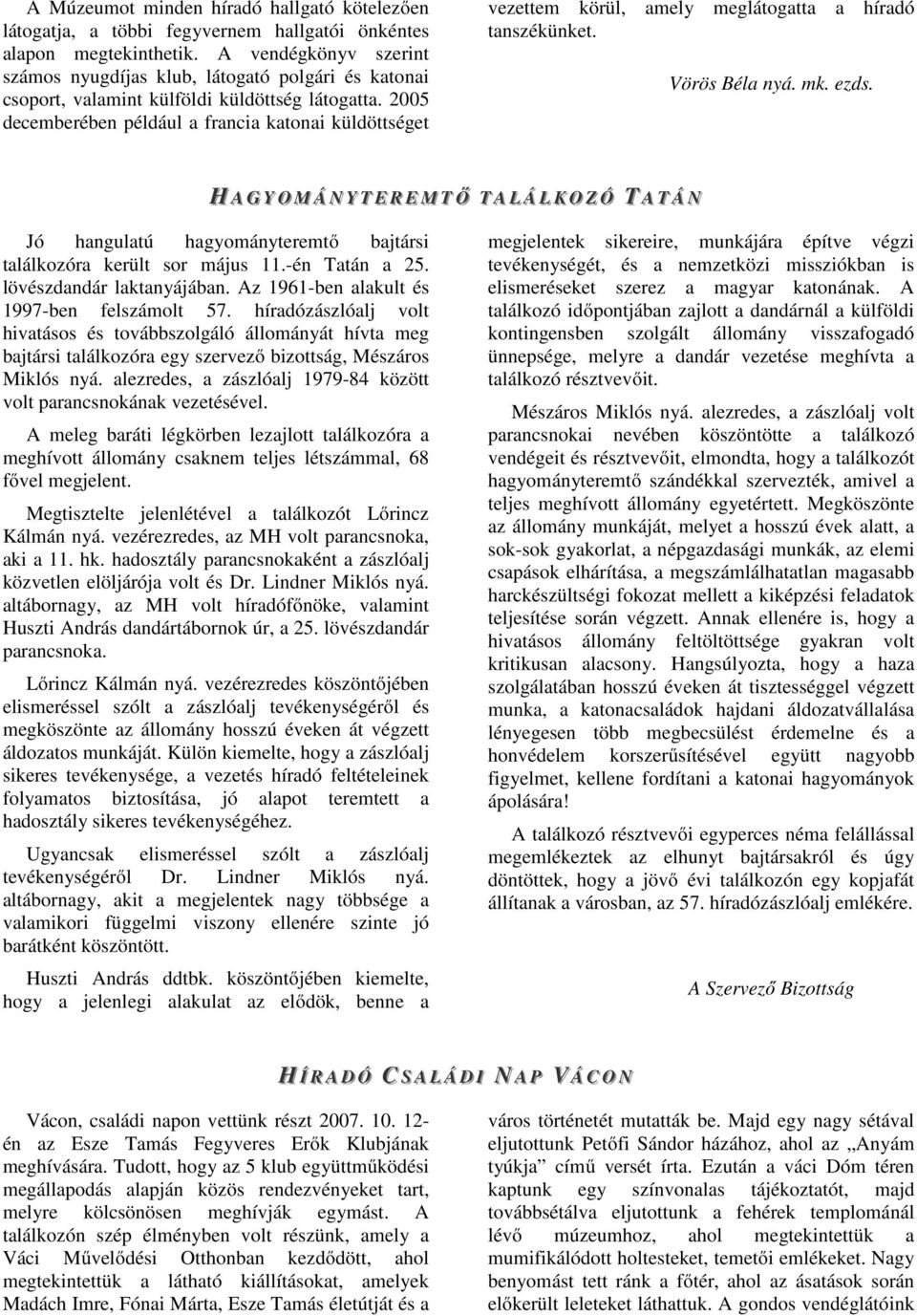 2005 decemberében például a francia katonai küldöttséget vezettem körül, amely meglátogatta a híradó tanszékünket. Vörös Béla nyá. mk. ezds.