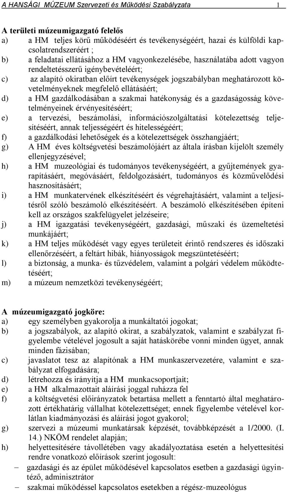 ellátásáért; d) a HM gazdálkodásában a szakmai hatékonyság és a gazdaságosság követelményeinek érvényesítéséért; e) a tervezési, beszámolási, információszolgáltatási kötelezettség teljesítéséért,