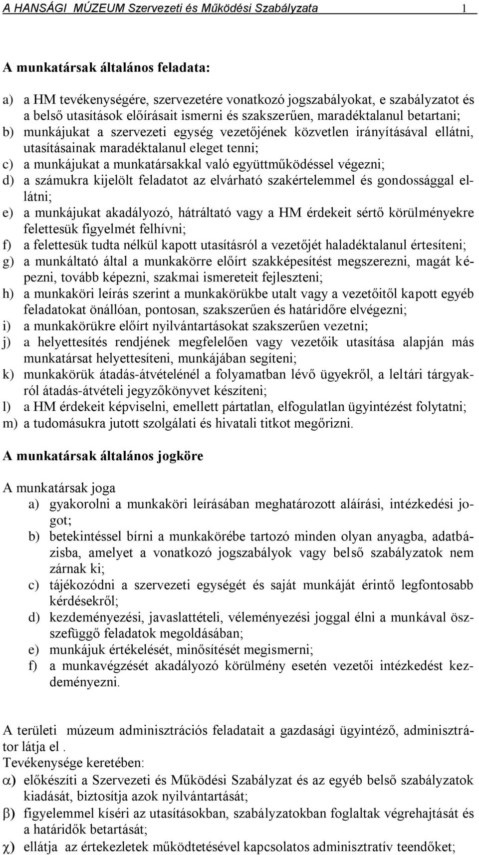 a munkatársakkal való együttműködéssel végezni; d) a számukra kijelölt feladatot az elvárható szakértelemmel és gondossággal ellátni; e) a munkájukat akadályozó, hátráltató vagy a HM érdekeit sértő