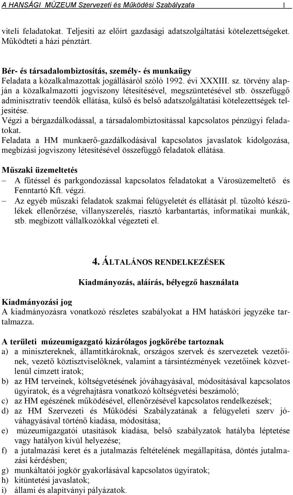 összefüggő adminisztratív teendők ellátása, külső és belső adatszolgáltatási kötelezettségek teljesítése. Végzi a bérgazdálkodással, a társadalombiztosítással kapcsolatos pénzügyi feladatokat.