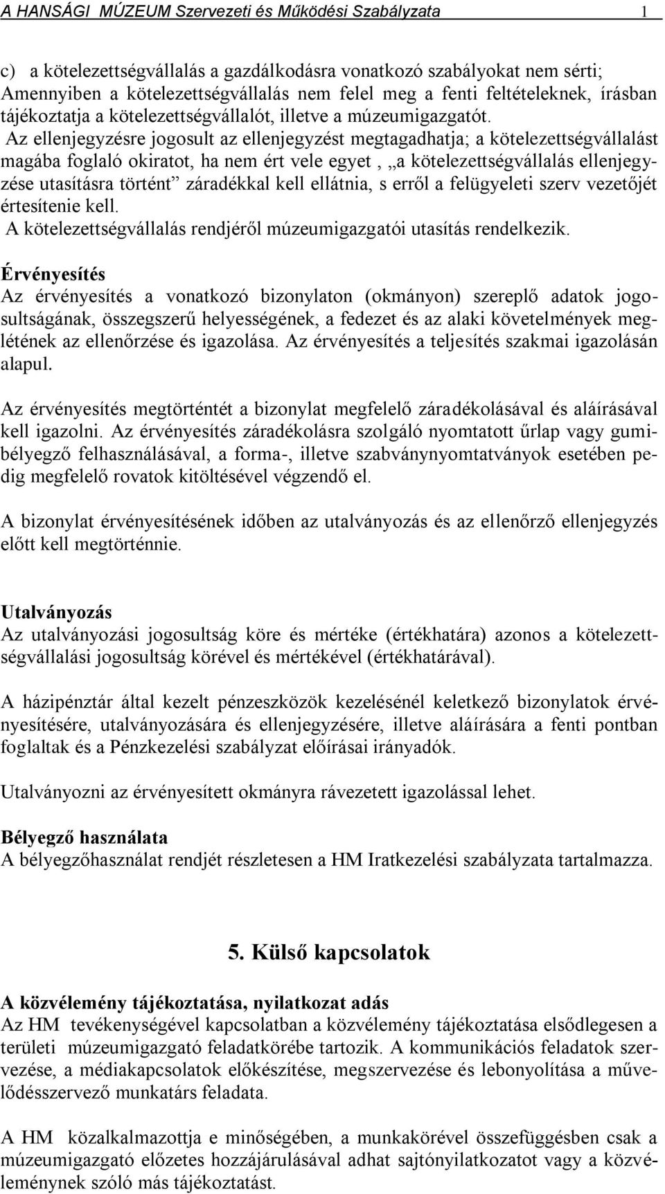 Az ellenjegyzésre jogosult az ellenjegyzést megtagadhatja; a kötelezettségvállalást magába foglaló okiratot, ha nem ért vele egyet, a kötelezettségvállalás ellenjegyzése utasításra történt záradékkal