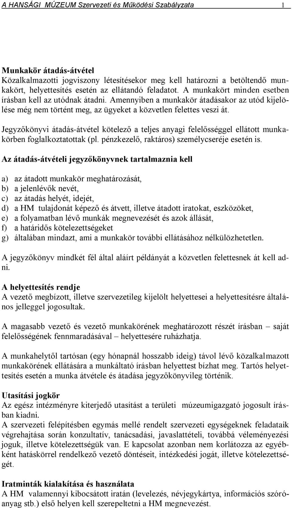 Jegyzőkönyvi átadás-átvétel kötelező a teljes anyagi felelősséggel ellátott munkakörben foglalkoztatottak (pl. pénzkezelő, raktáros) személycseréje esetén is.