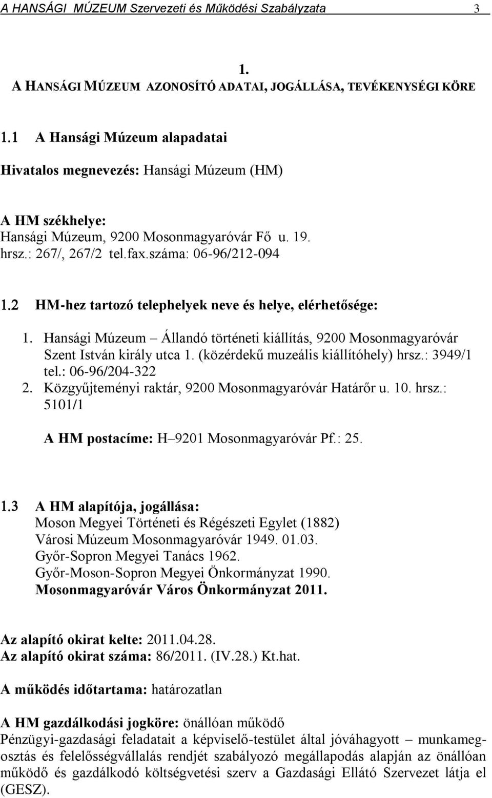 hrsz.: 267/, 267/2 tel.fax.száma: 06-96/212-094 HM-hez tartozó telephelyek neve és helye, elérhetősége: 1. Hansági Múzeum Állandó történeti kiállítás, 9200 Mosonmagyaróvár Szent István király utca 1.