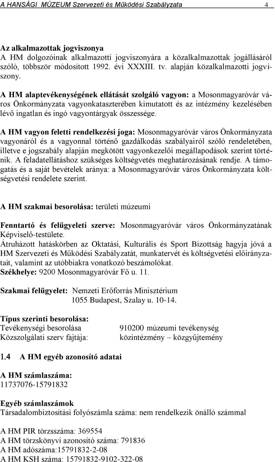 A HM alaptevékenységének ellátását szolgáló vagyon: a Mosonmagyaróvár város Önkormányzata vagyonkataszterében kimutatott és az intézmény kezelésében lévő ingatlan és ingó vagyontárgyak összessége.