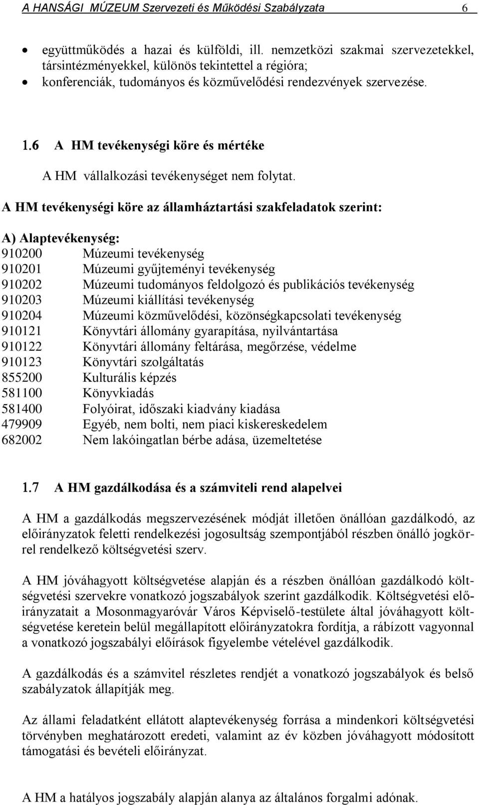 A HM tevékenységi köre és mértéke A HM vállalkozási tevékenységet nem folytat.