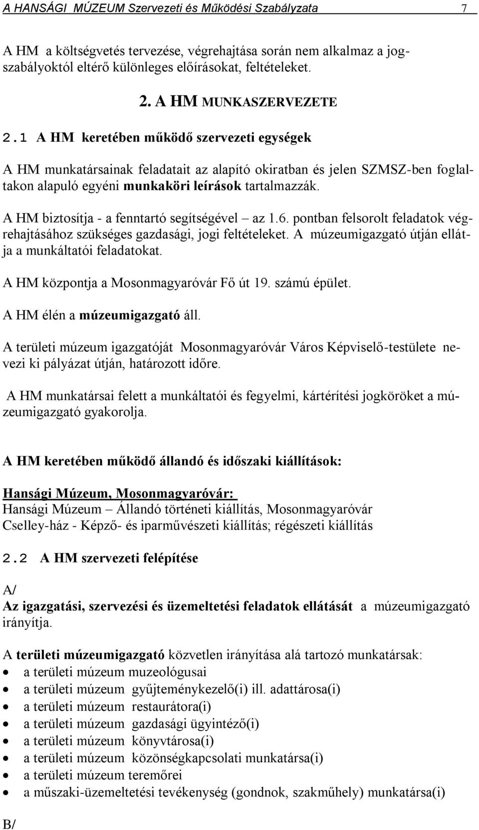 A HM biztosítja - a fenntartó segítségével az 1.6. pontban felsorolt feladatok végrehajtásához szükséges gazdasági, jogi feltételeket. A múzeumigazgató útján ellátja a munkáltatói feladatokat.