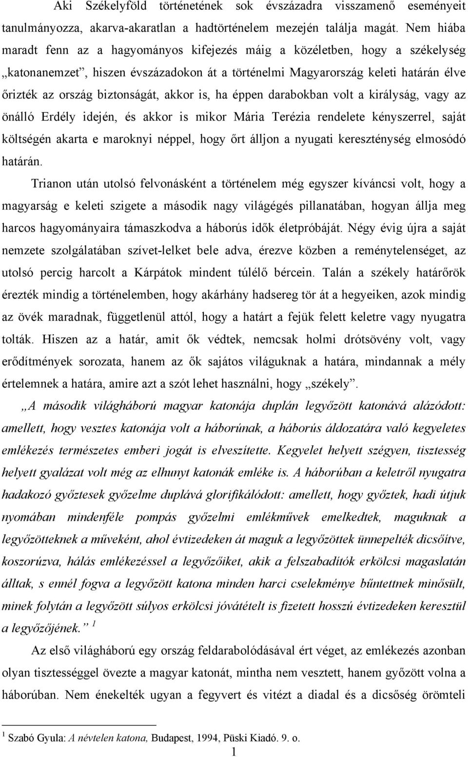 akkor is, ha éppen darabokban volt a királyság, vagy az önálló Erdély idején, és akkor is mikor Mária Terézia rendelete kényszerrel, saját költségén akarta e maroknyi néppel, hogy őrt álljon a