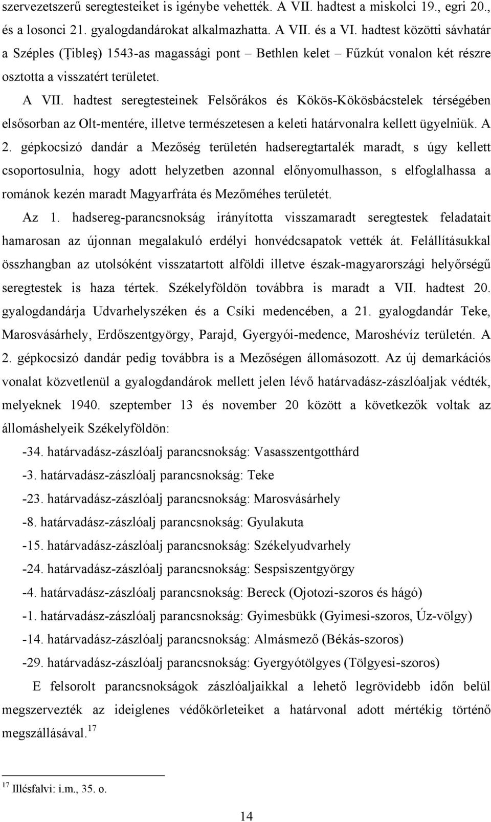 hadtest seregtesteinek Felsőrákos és Kökös-Kökösbácstelek térségében elsősorban az Olt-mentére, illetve természetesen a keleti határvonalra kellett ügyelniük. A 2.