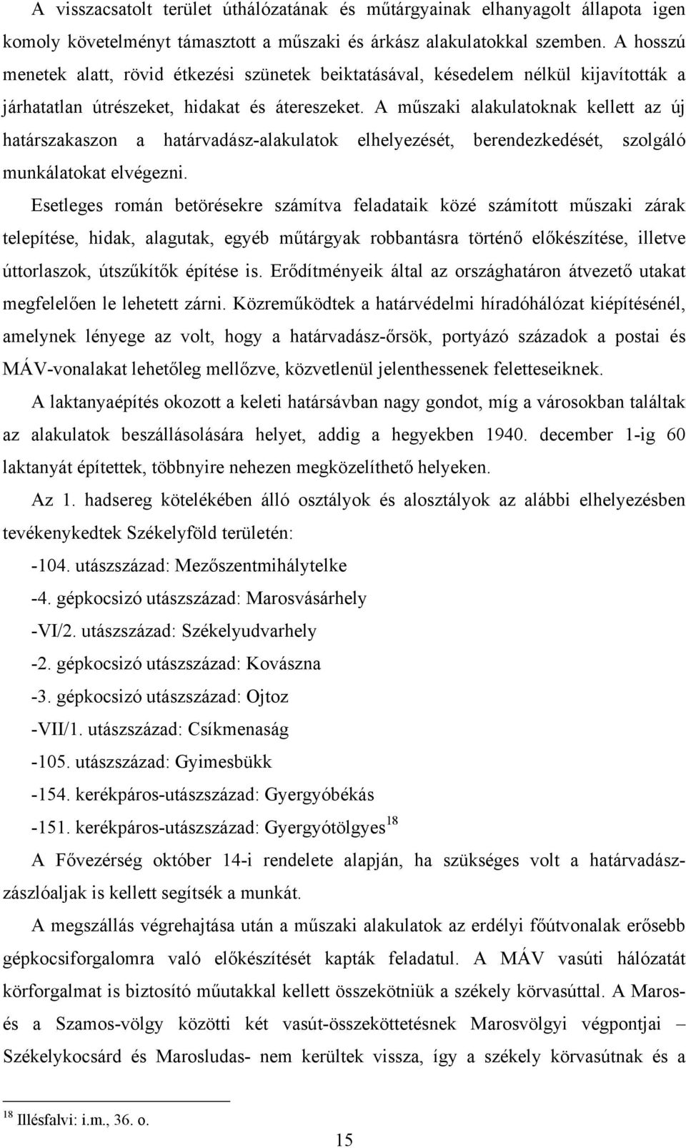 A műszaki alakulatoknak kellett az új határszakaszon a határvadász-alakulatok elhelyezését, berendezkedését, szolgáló munkálatokat elvégezni.