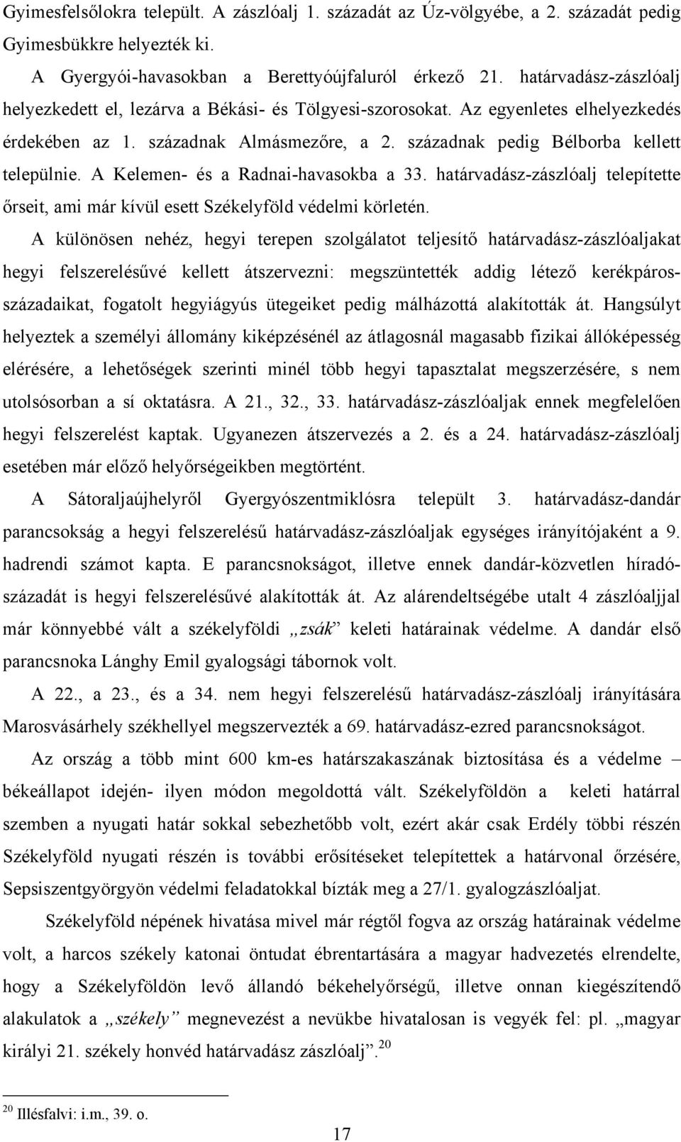 A Kelemen- és a Radnai-havasokba a 33. határvadász-zászlóalj telepítette őrseit, ami már kívül esett Székelyföld védelmi körletén.