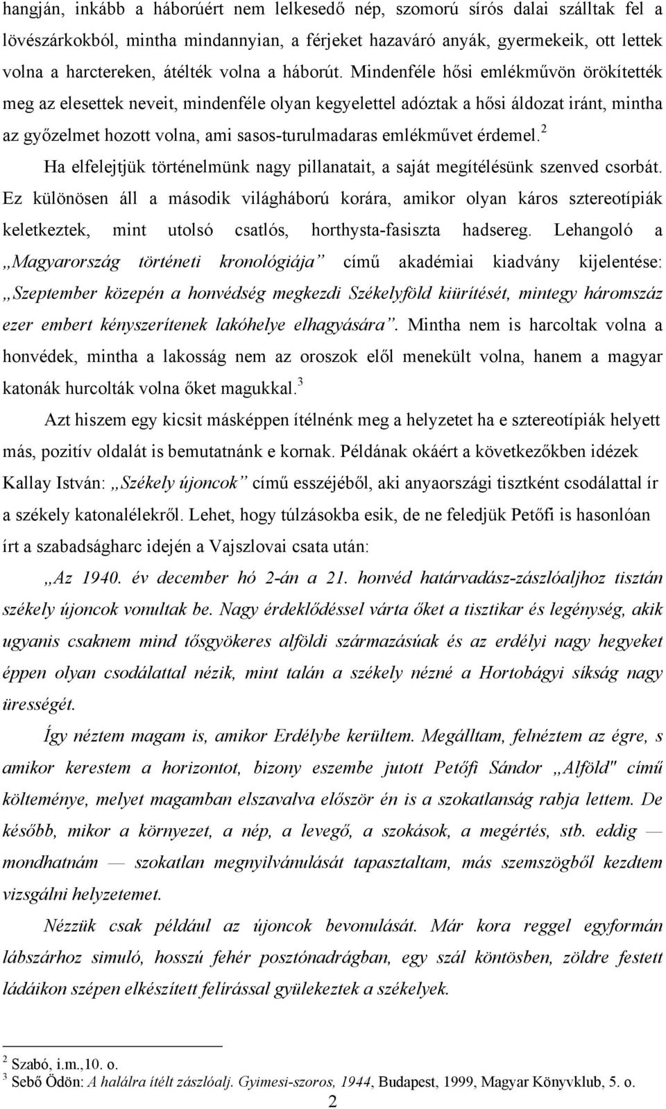 Mindenféle hősi emlékművön örökítették meg az elesettek neveit, mindenféle olyan kegyelettel adóztak a hősi áldozat iránt, mintha az győzelmet hozott volna, ami sasos-turulmadaras emlékművet érdemel.