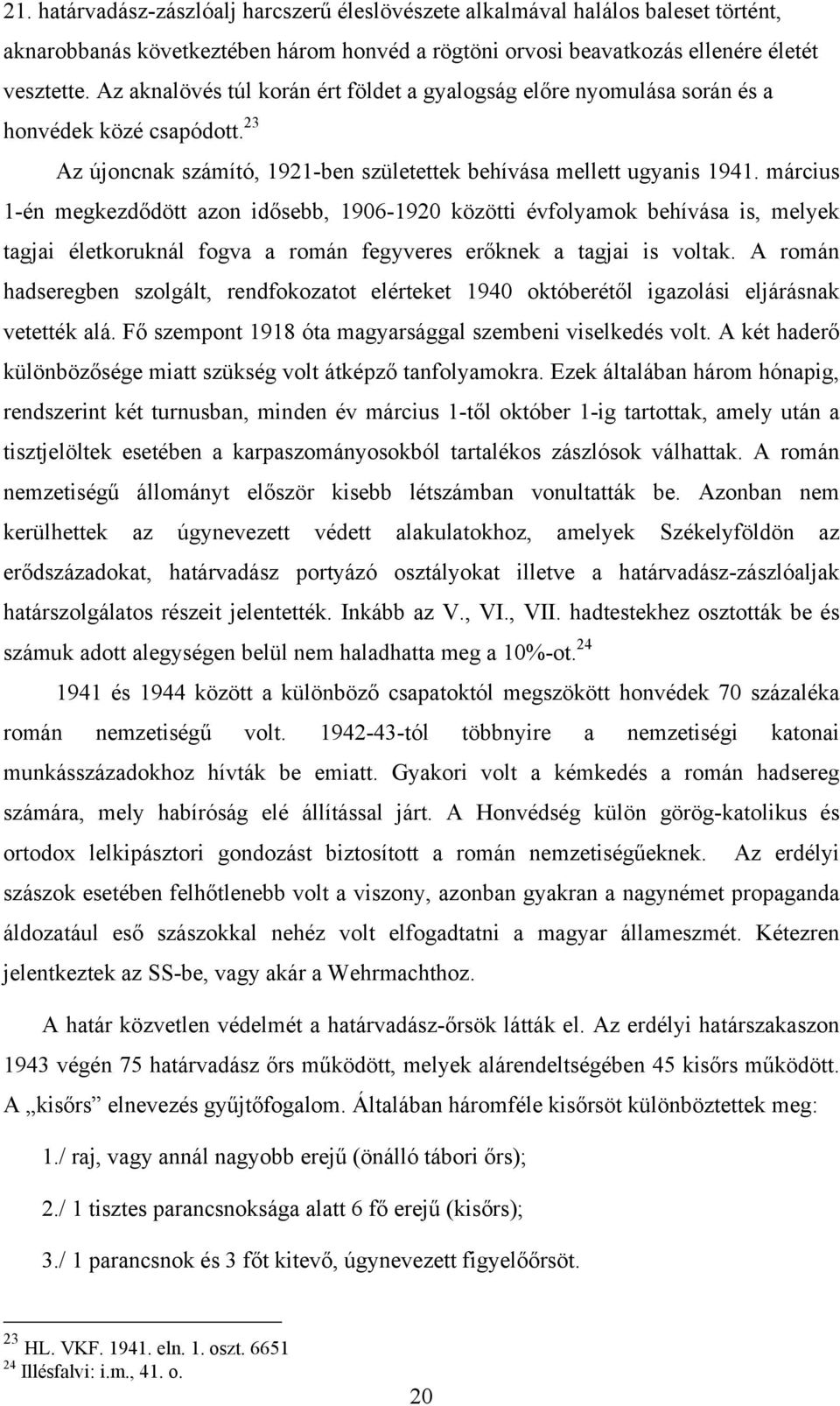 március 1-én megkezdődött azon idősebb, 1906-1920 közötti évfolyamok behívása is, melyek tagjai életkoruknál fogva a román fegyveres erőknek a tagjai is voltak.