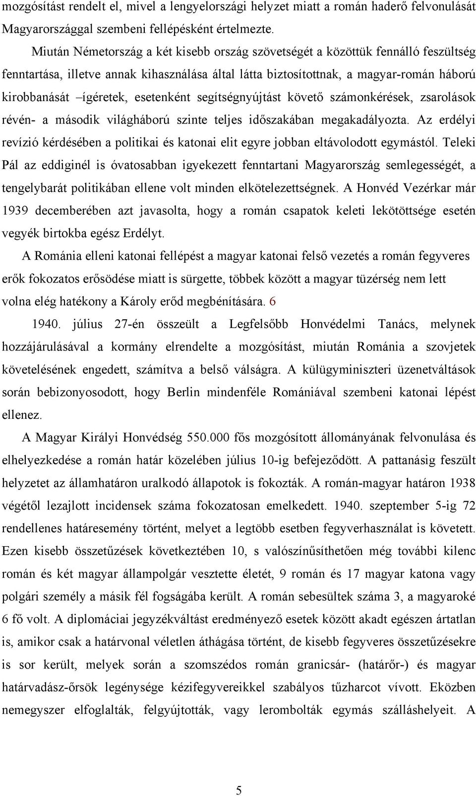 esetenként segítségnyújtást követő számonkérések, zsarolások révén- a második világháború szinte teljes időszakában megakadályozta.