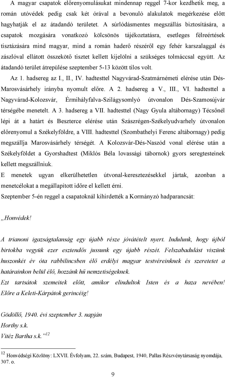 karszalaggal és zászlóval ellátott összekötő tisztet kellett kijelölni a szükséges tolmáccsal együtt. Az átadandó terület átrepülése szeptember 5-13 között tilos volt. Az 1. hadsereg az I., II., IV.