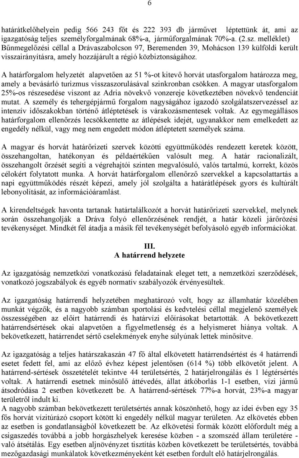 melléklet) Bűnmegelőzési céllal a Drávaszabolcson 97, Beremenden 39, Mohácson 139 külföldi került visszairányításra, amely hozzájárult a régió közbiztonságához.