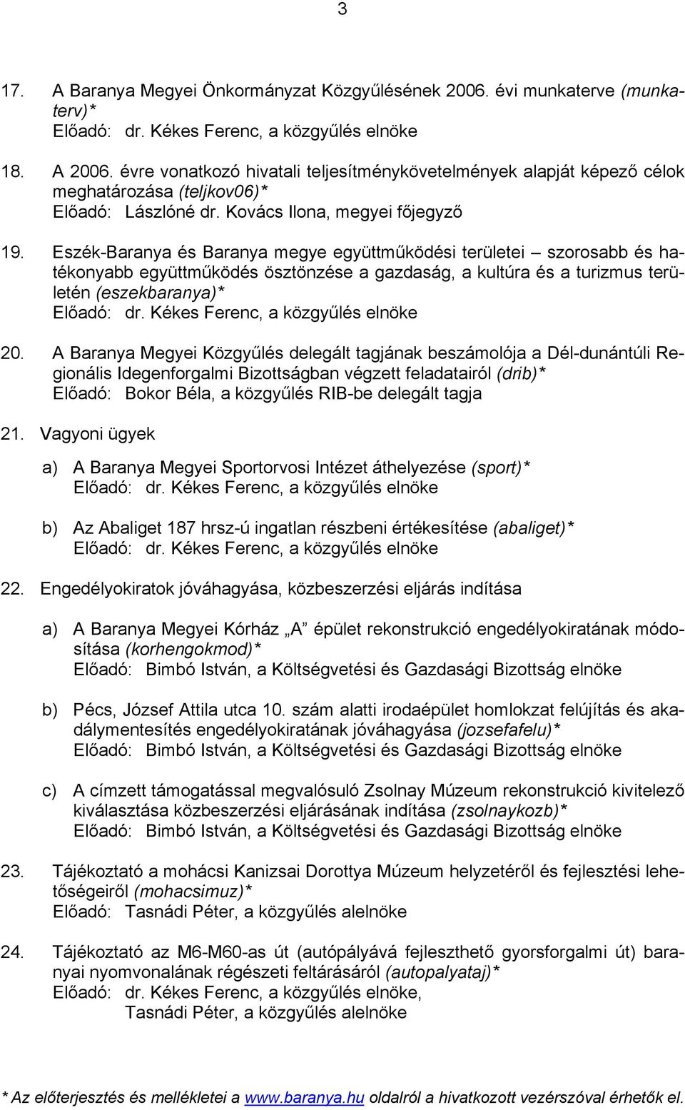 Eszék-Baranya és Baranya megye együttműködési területei szorosabb és hatékonyabb együttműködés ösztönzése a gazdaság, a kultúra és a turizmus területén (eszekbaranya)* Előadó: dr.