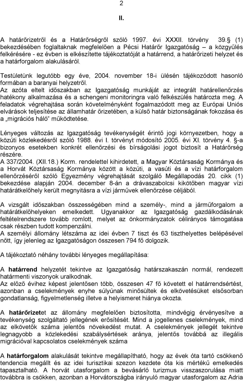 alakulásáról. Testületünk legutóbb egy éve, 2004. november 18-i ülésén tájékozódott hasonló formában a baranyai helyzetről.