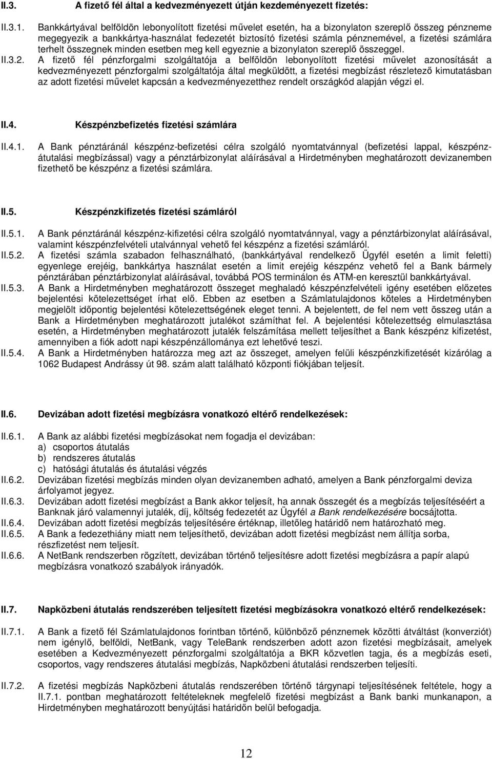 bankkártya-használat fedezetét biztosító fizetési számla pénznemével, a fizetési számlára terhelt összegnek minden esetben meg kell egyeznie a bizonylaton szereplő összeggel.