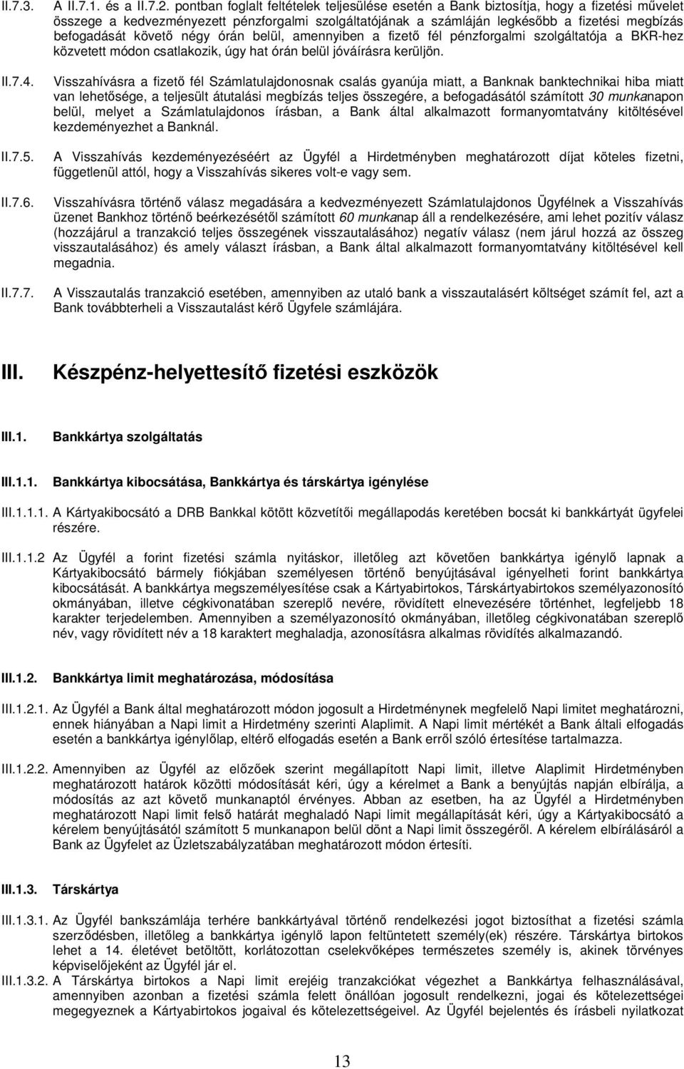 követő négy órán belül, amennyiben a fizető fél pénzforgalmi szolgáltatója a BKR-hez közvetett módon csatlakozik, úgy hat órán belül jóváírásra kerüljön.